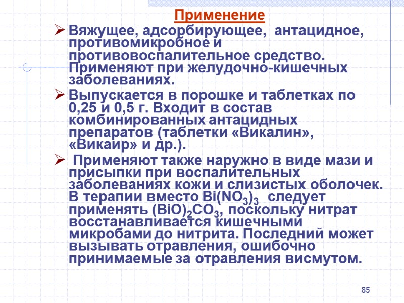 85 Применение Вяжущее, адсорбирующее,  антацидное, противомикробное и противовоспалительное средство. Применяют при желудочно-кишечных заболеваниях.